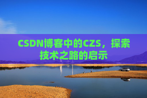 CSDN博客中的CZS，探索技术之路的启示